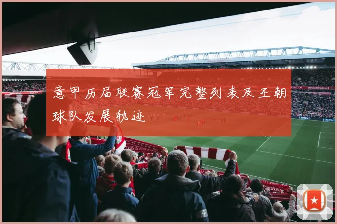 意甲历届联赛冠军完整列表及王朝球队发展轨迹